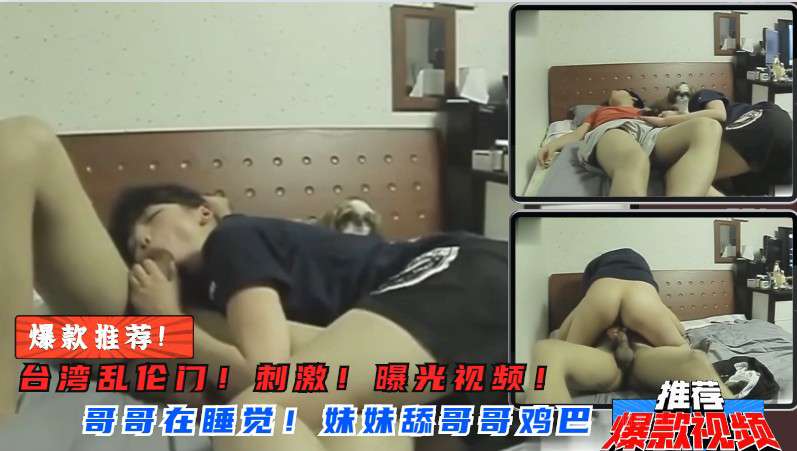 亲妹突袭深喉哥哥大肉棒！骑乘扭腰狂榨精